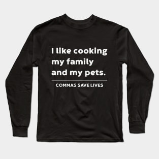 I like cooking my family and my pets. Commas Save Lives (White) Long Sleeve T-Shirt